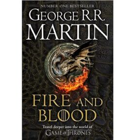 Fire And Blood: 300 Years Before A Game Of Thrones: A Song Of Ice And Fire  (A Targaryen History)
