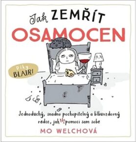 Jak zemřít osamocen: Jednoduchý, snadno pochopitelný a blbuvzdorný rádce, jak nepomoci sám sobě