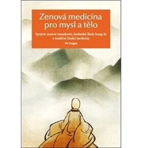 Zenová medicína pro mysl a tělo: Spojení zenové moudrosti, šaolinské školy kung-fu a tradiční čínské