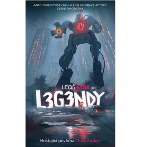 Legendy: Antologie povídek nejmladší generace autorů české fantastiky