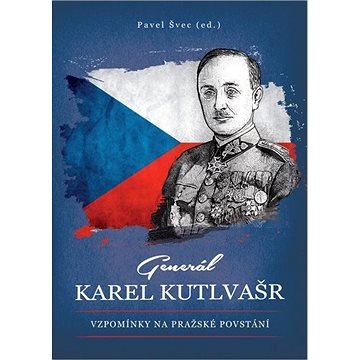 Generál Karel Kutlvašr: Vzpomínky na Pražské povstání
