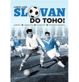 Slovan do toho!: príbehy - rozhovory - osobnosti - hviezdne okamihy
