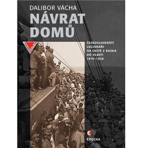 Návrat domů: Českoslovenští legionáři na cestě z Ruska do vlasti 1919-1920