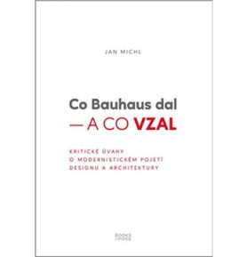 Co Bauhaus dal – a co vzal: Kritické úvahy o modernistickém pojetí designu a architektury