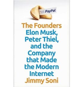 The Founders: Elon Musk, Peter Thiel and the Company that Made the Modern Internet