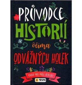 Průvodce historii očima odvážných holek: Kniha pro malé rebelky