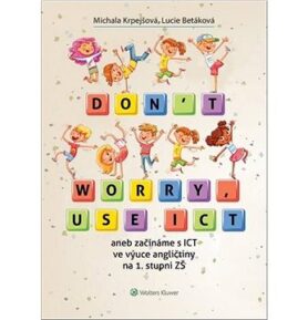 Don't worry, use ICT: aneb začínáme s ICT ve výuce angličtiny na 1. stupni ZŠ