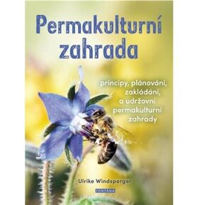 Permakulturní zahrada: Principy, plánování, zakládání a udržování permakulturní zahrady