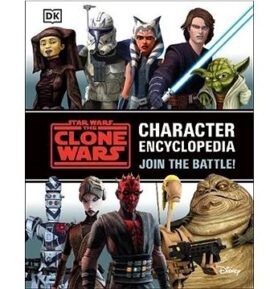 Star Wars The Clone Wars Character Encyclopedia: Join the battle!