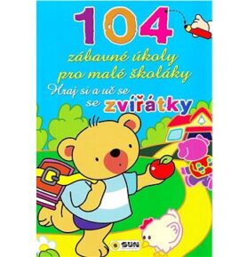 104 zábavné úkoly pro malé školáky: Hraj si a uč se se zvířátky
