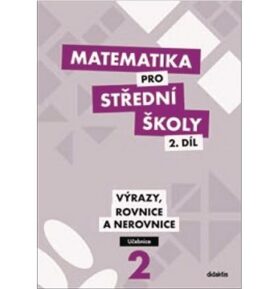 Matematika pro střední školy 2.díl Učebnice: Výrazy, rovnice a nerovnice