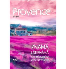 Provence známá i neznámá: Neopakovatelné příběhy Provence