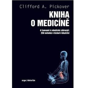 Kniha o medicíně: Od šamanů k robotické chirurgii 250 milníků v historii lékařství