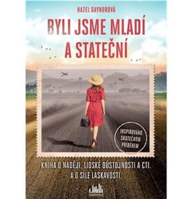 Byli jsme mladí a stateční: Kniha o naději, lidské důstojnosti a cti. A o síle laskavosti.