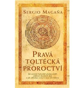 Pravá toltécká proroctví: Jak aztécký kalendář předpověděl události dnešních dnů ...