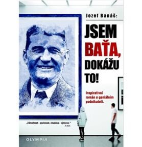 Jsem Baťa, dokážu to!: Inspirativní román o geniálním podnikateli