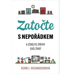 Zatočte s nepořádkem: a získejte zpátky svůj život