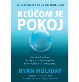 Kľúčom je pokoj: Vstupná brána k sebazdokonaleniu, disciplíne a sústredeniu