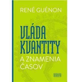 René Guénon - Vláda kvantity a znamenia časov