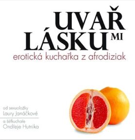 Uvař mi lásku: erotická kuchařka z afrodiziak