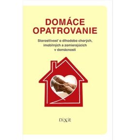 Domáce opatrovanie: Starostlivosť o dlhodobo chorých, imobilných a zomierajúcich v domácnosti