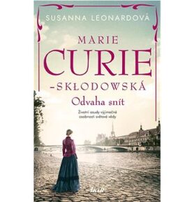 Marie Curie-Skłodowská: Odvaha snít