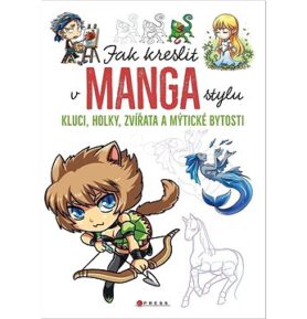 Jak kreslit v manga stylu: Kluci, holky, zvířata a mýtické bytosti