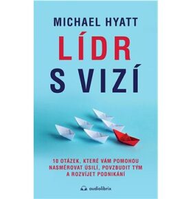 Lídr s vizí: 10 otázek, které vám pomohou nasměrovat úsilí, povzbudit tým a rozvíjet podnikán