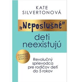 Neposlušné deti neexistujú: revolučný sprievodca pre rodičov detí do 5 rokov