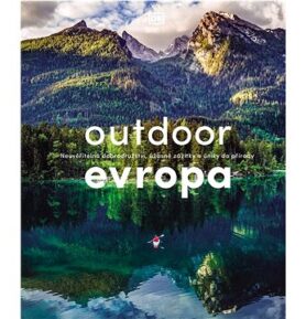 Outdoor Evropa: Neuvěřitelná dobrodružství, úžasné zážitky a úniky do přírody
