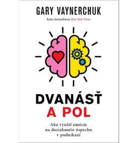 Dvanásť a pol: Ako využiť emócie na dosiahnutie úspechu v podnikaní