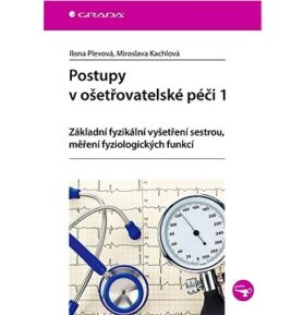 Postupy v ošetřovatelské péči 1: Základní fyzikální vyšetření sestrou, měření fyziologických funkcí