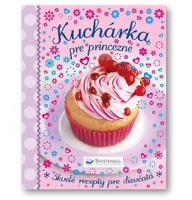 Kuchárka pre princezné: Skvelé recepty pre dievčatá