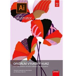 Adobe Illustrator Oficiální výukový kurz: Praktická učebnice od tvůrců softwaru v Adobe Systems