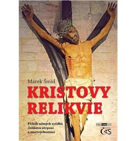 Kristovy relikvie: aneb Příběh němých svědků Ježíšova utrpení a zmrtvýchvstání