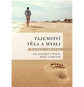Tajemství těla a mysli: Jak zacházet s tělem, myslí a emocemi