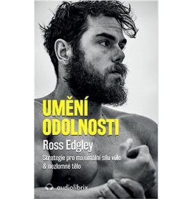Umění odolnosti: Strategie pro maximální sílu vůle & nezlomné tělo