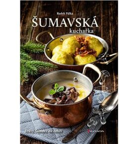 Šumavská kuchařka: Krásy Šumavy na talíři