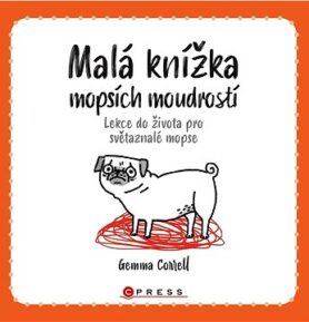 Malá knížka mopsích moudrostí: Lekce do života pro světaznalé mopse