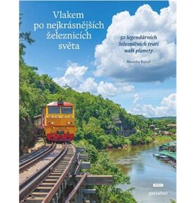 Vlakem po nejkrásnějších železnicích světa: 50 legendárních železničních tratí naší planety