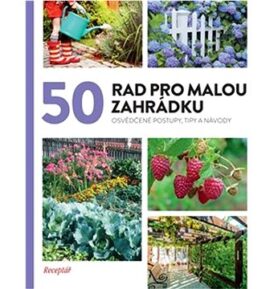 50 rad pro malou zahrádku: Osvědčené postupy, tipy a nápady