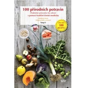 100 přírodních potravin: Praktický průvodce ke zdraví s pomocí tradiční čínské medicíny