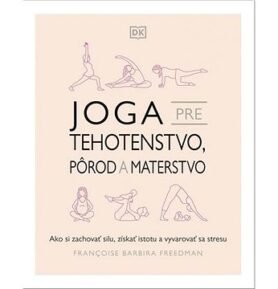 Joga pre tehotenstvo, pôrod a materstvo: Ako si zachovať silu, získať istotu a vyvarovať sa stresu