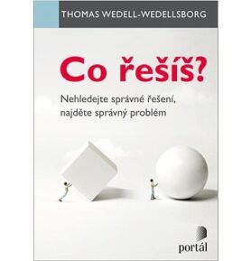 Co řešíš?: Nehledejte správné řešení, najděte správný problém