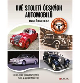 Dvě století českých automobilů: Historie výroby osobních a sportovních vozidel na našem území od r.