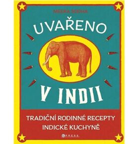 Uvařeno v Indii: Tradiční rodinné recepty indické kuchyně
