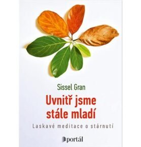 Uvnitř jsme stále mladí: Laskavé meditace o stárnutí