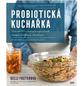 Probiotická kuchařka: Více než 100 chutných a přírodních receptů pro zdravý mikrobiom
