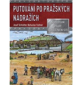 Putování po pražských nádražích: Napojování Prahy do železniční sítě