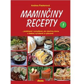 Maminčiny recepty 1: posbírané i vymyšlené, ale všechny doma s láskou vyrobené a vyfocené